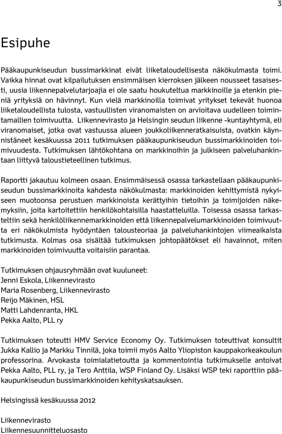 Kun vielä markkinoilla toimivat yritykset tekevät huonoa liiketaloudellista tulosta, vastuullisten viranomaisten on arvioitava uudelleen toimintamallien toimivuutta.