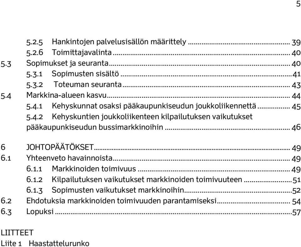 .. 46 6 JOHTOPÄÄTÖKSET... 49 6.1 Yhteenveto havainnoista... 49 6.1.1 Markkinoiden toimivuus... 49 6.1.2 Kilpailutuksen vaikutukset markkinoiden toimivuuteen... 51 6.1.3 Sopimusten vaikutukset markkinoihin.