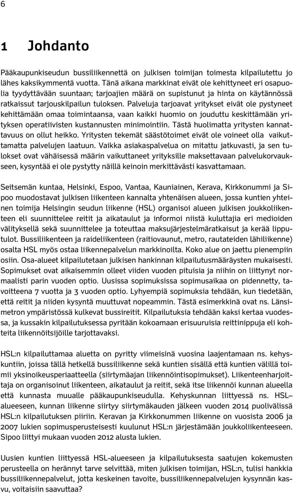 Palveluja tarjoavat yritykset eivät ole pystyneet kehittämään omaa toimintaansa, vaan kaikki huomio on jouduttu keskittämään yrityksen operatiivisten kustannusten minimointiin.