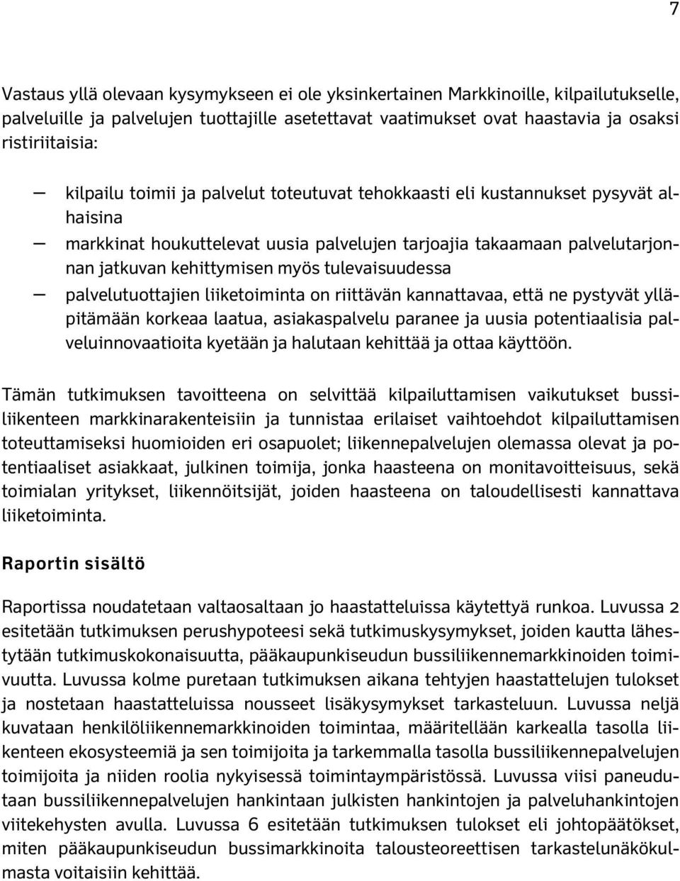 tulevaisuudessa palvelutuottajien liiketoiminta on riittävän kannattavaa, että ne pystyvät ylläpitämään korkeaa laatua, asiakaspalvelu paranee ja uusia potentiaalisia palveluinnovaatioita kyetään ja