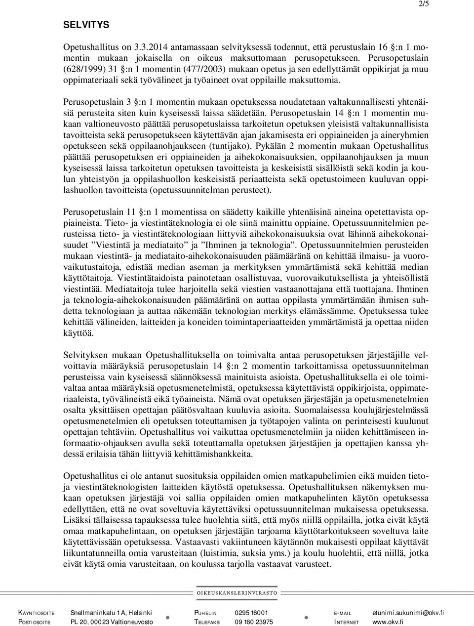 Perusopetuslain 3 :n 1 momentin mukaan opetuksessa noudatetaan valtakunnallisesti yhtenäisiä perusteita siten kuin kyseisessä laissa säädetään.