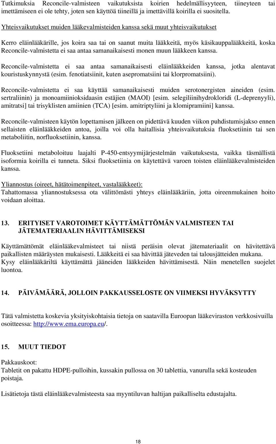 ei saa antaa samanaikaisesti monen muun lääkkeen kanssa. Reconcile-valmistetta ei saa antaa samanaikaisesti eläinlääkkeiden kanssa, jotka alentavat kouristuskynnystä (esim.