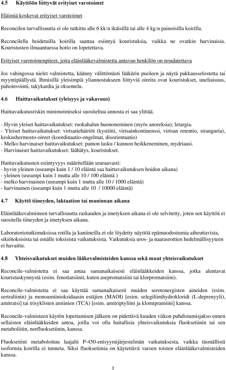 Erityiset varotoimenpiteet, joita eläinlääkevalmistetta antavan henkilön on noudatettava Jos vahingossa nielet valmistetta, käänny välittömästi lääkärin puoleen ja näytä pakkausselostetta tai