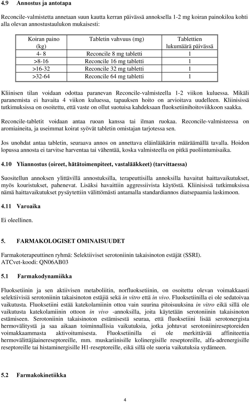 odottaa paranevan Reconcile-valmisteella 1-2 viikon kuluessa. Mikäli paranemista ei havaita 4 viikon kuluessa, tapauksen hoito on arvioitava uudelleen.