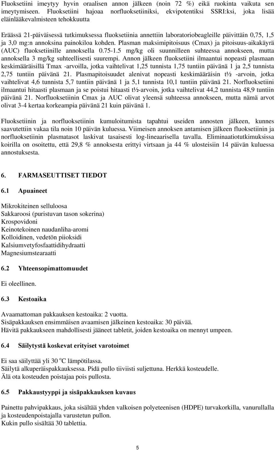 päivittäin 0,75, 1,5 ja 3,0 mg:n annoksina painokiloa kohden. Plasman maksimipitoisuus (Cmax) ja pitoisuus-aikakäyrä (AUC) fluoksetiinille annoksella 0.75-1.