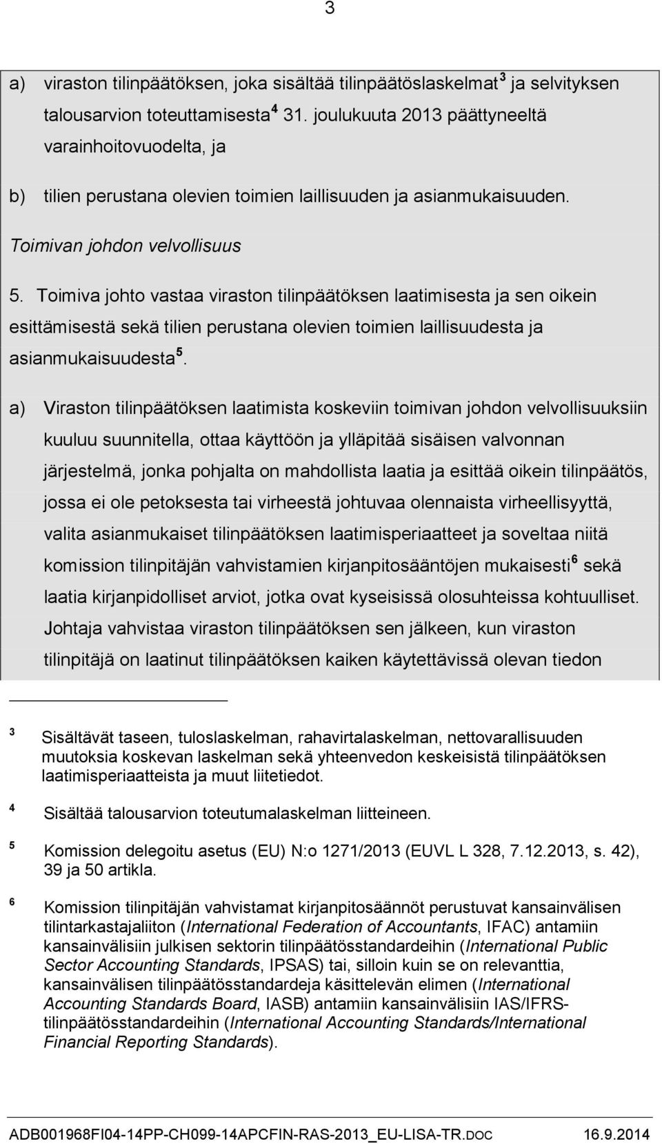 Toimiva johto vastaa viraston tilinpäätöksen laatimisesta ja sen oikein esittämisestä sekä tilien perustana olevien toimien laillisuudesta ja asianmukaisuudesta 5.