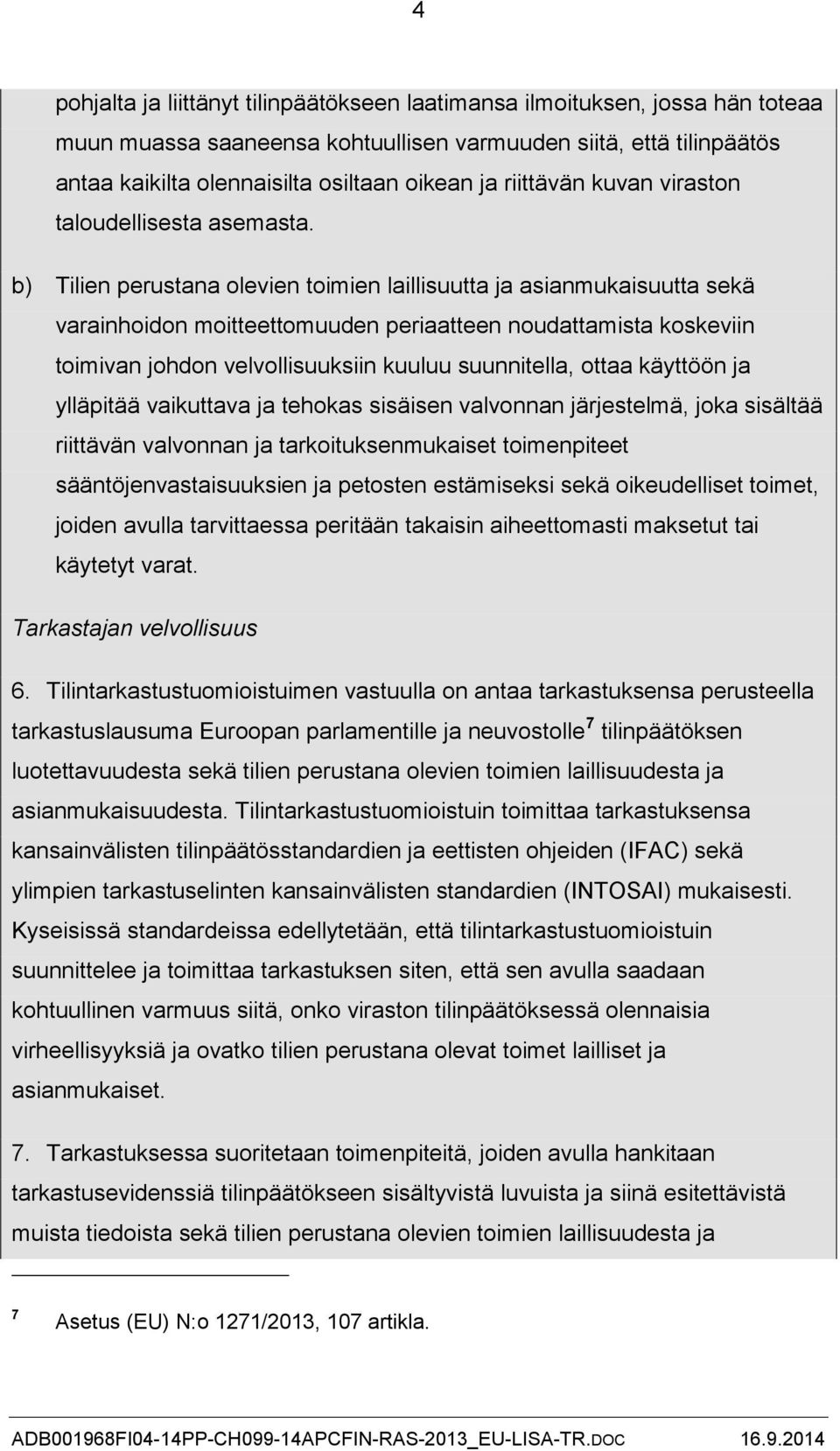 b) Tilien perustana olevien toimien laillisuutta ja asianmukaisuutta sekä varainhoidon moitteettomuuden periaatteen noudattamista koskeviin toimivan johdon velvollisuuksiin kuuluu suunnitella, ottaa