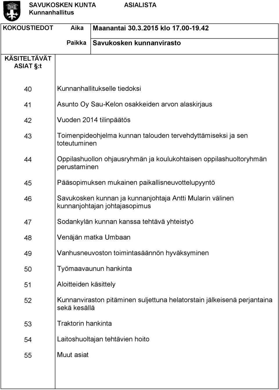 tilinpäätös Toimenpideohjelma kunnan talouden tervehdyttämiseksi ja sen toteutuminen Oppilashuollon ohjausryhmän ja koulukohtaisen oppilashuoltoryhmän perustaminen Pääsopimuksen mukainen