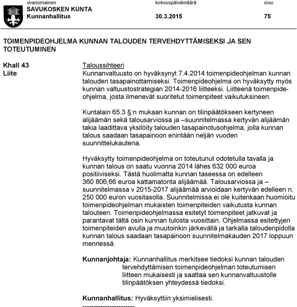 3 :n mukaan kunnan on tilinpäätökseen kertyneen alijäämän sekä talousarviossa ja suunnitelmassa kertyvän alijäämän takia laadittava yksilöity talouden tasapainotusohjelma, jolla kunnan talous saadaan