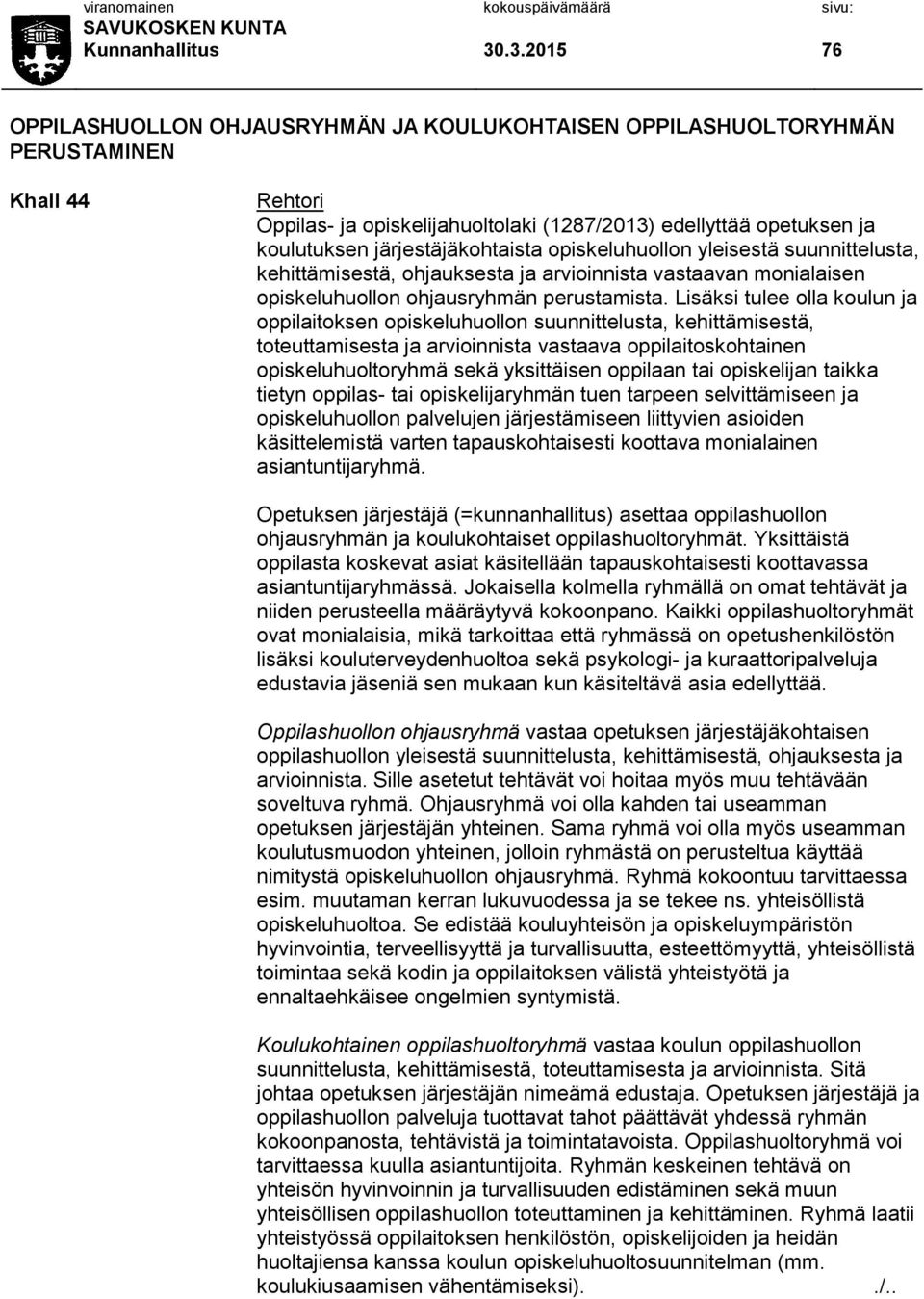 järjestäjäkohtaista opiskeluhuollon yleisestä suunnittelusta, kehittämisestä, ohjauksesta ja arvioinnista vastaavan monialaisen opiskeluhuollon ohjausryhmän perustamista.