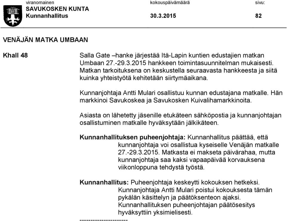 Hän markkinoi Savukoskea ja Savukosken Kuivalihamarkkinoita. Asiasta on lähetetty jäsenille etukäteen sähköpostia ja kunnanjohtajan osallistuminen matkalle hyväksytään jälkikäteen.