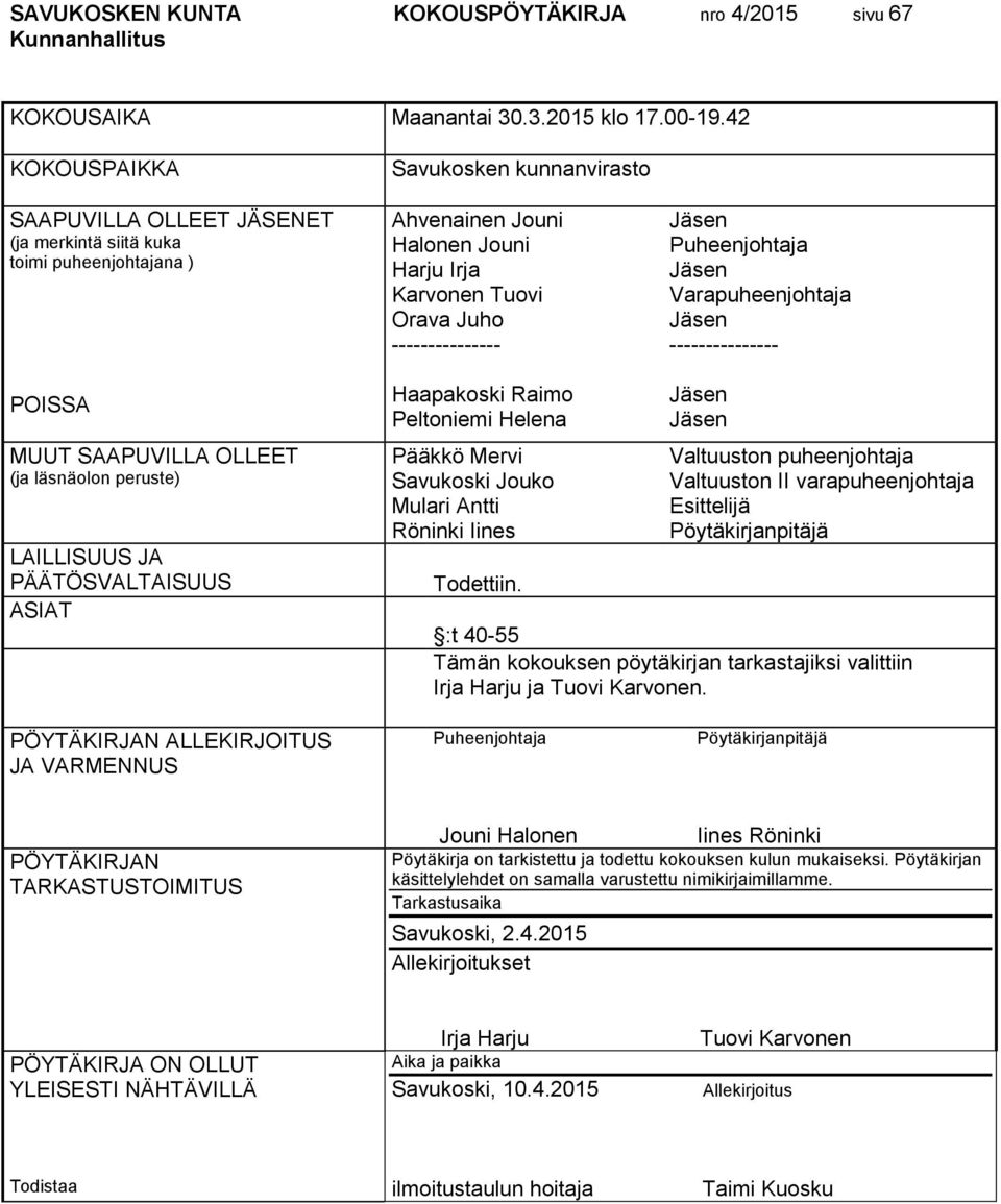 Jäsen Puheenjohtaja Jäsen Varapuheenjohtaja Jäsen --------------- POISSA MUUT SAAPUVILLA OLLEET (ja läsnäolon peruste) LAILLISUUS JA PÄÄTÖSVALTAISUUS ASIAT Haapakoski Raimo Peltoniemi Helena Pääkkö