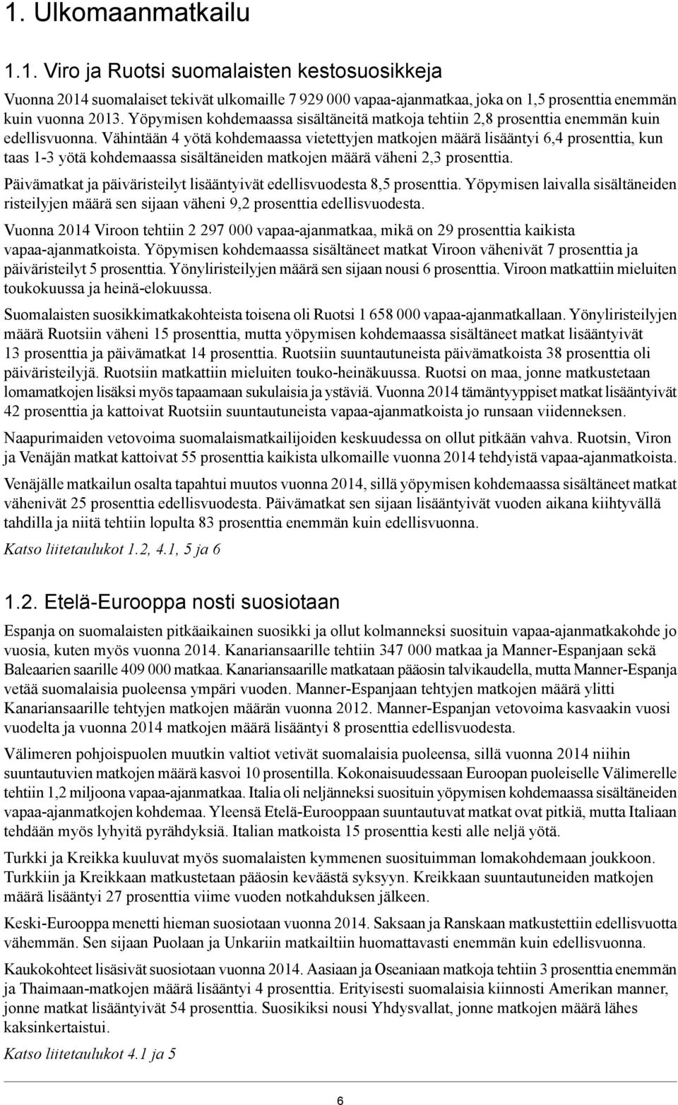 Vähintään 4 yötä kohdemaassa vietettyjen matkojen määrä lisääntyi 6,4 prosenttia, kun taas kohdemaassa sisältäneiden matkojen määrä väheni 2,3 prosenttia.