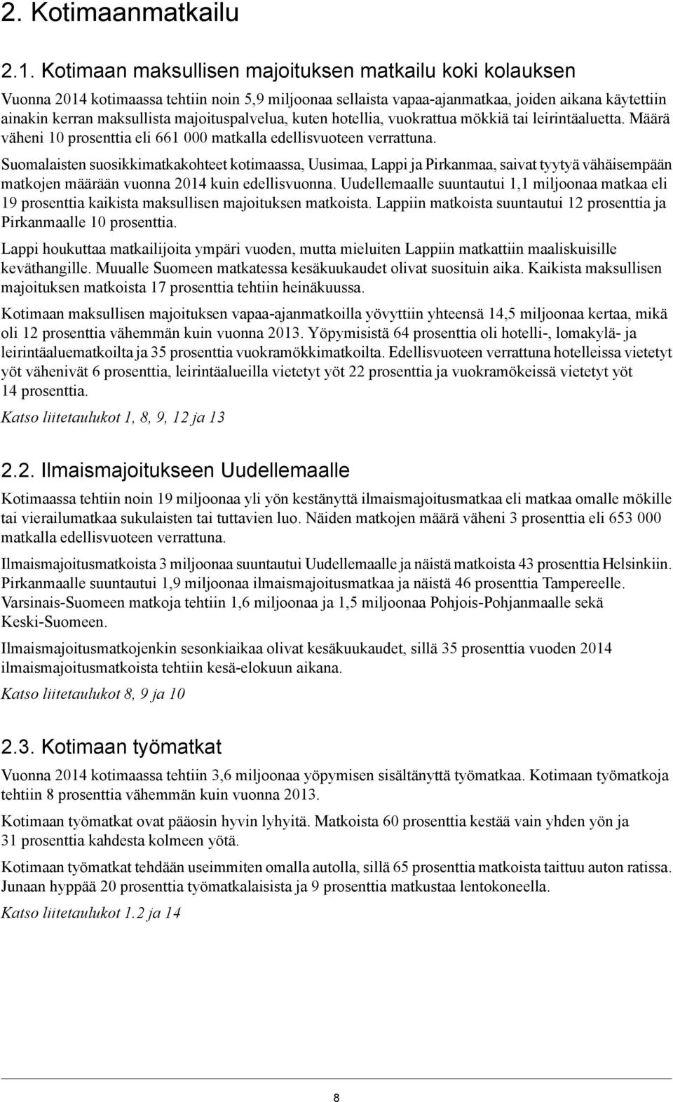 majoituspalvelua, kuten hotellia, vuokrattua mökkiä tai leirintäaluetta. Määrä väheni 10 prosenttia eli 661 000 matkalla edellisvuoteen verrattuna.