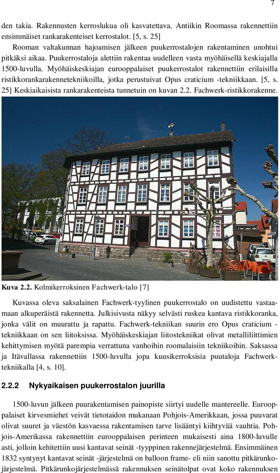 Myöhäiskeskiajan eurooppalaiset puukerrostalot rakennettiin erilaisilla ristikkorankarakennetekniikoilla, jotka perustuivat Opus craticium -tekniikkaan. [5, s.
