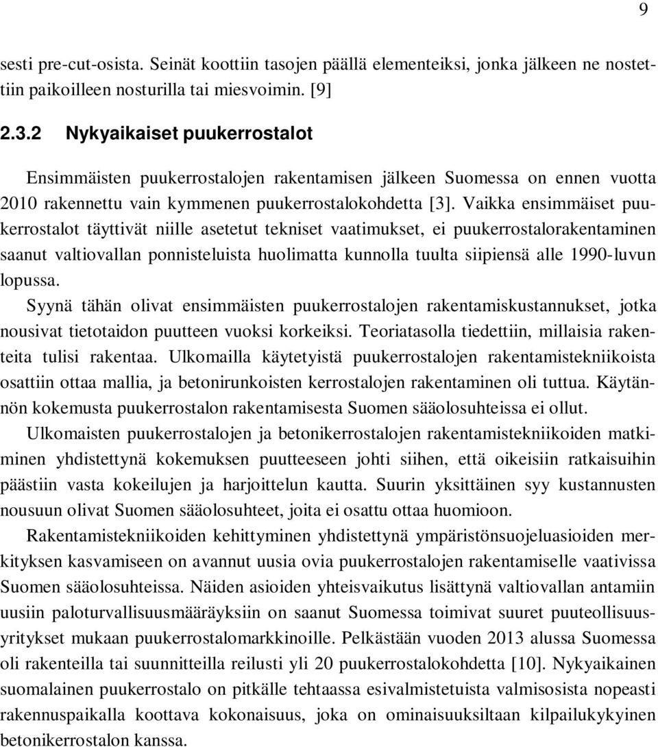 Vaikka ensimmäiset puukerrostalot täyttivät niille asetetut tekniset vaatimukset, ei puukerrostalorakentaminen saanut valtiovallan ponnisteluista huolimatta kunnolla tuulta siipiensä alle 1990-luvun