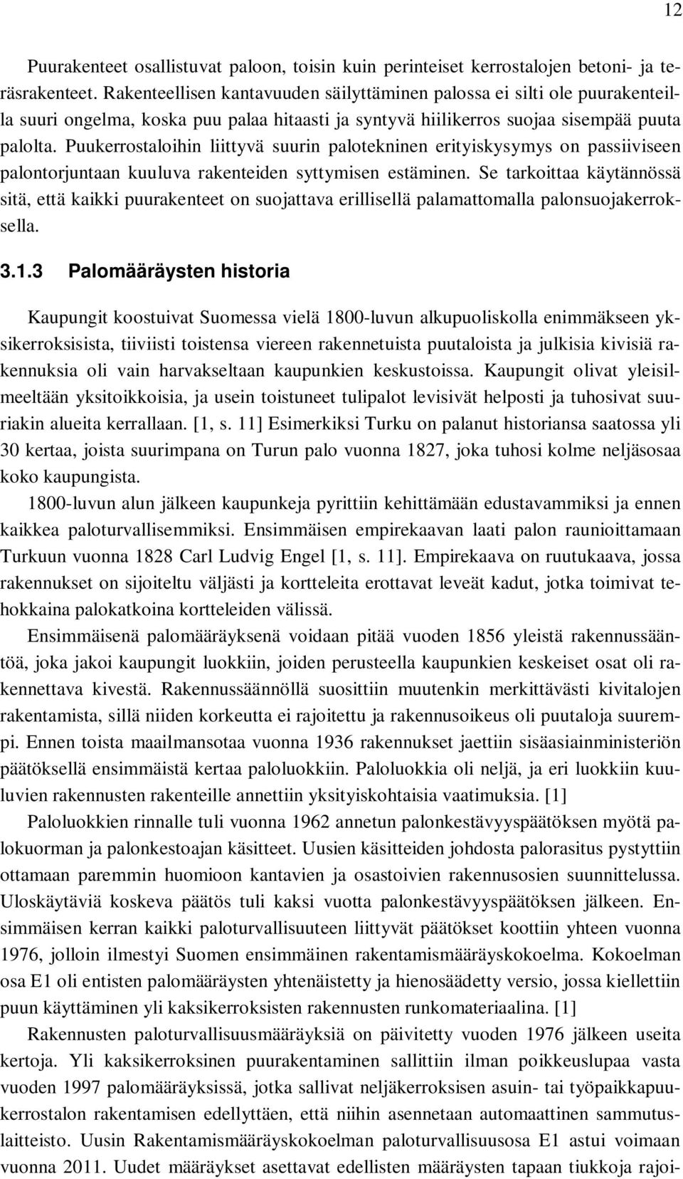 Puukerrostaloihin liittyvä suurin palotekninen erityiskysymys on passiiviseen palontorjuntaan kuuluva rakenteiden syttymisen estäminen.