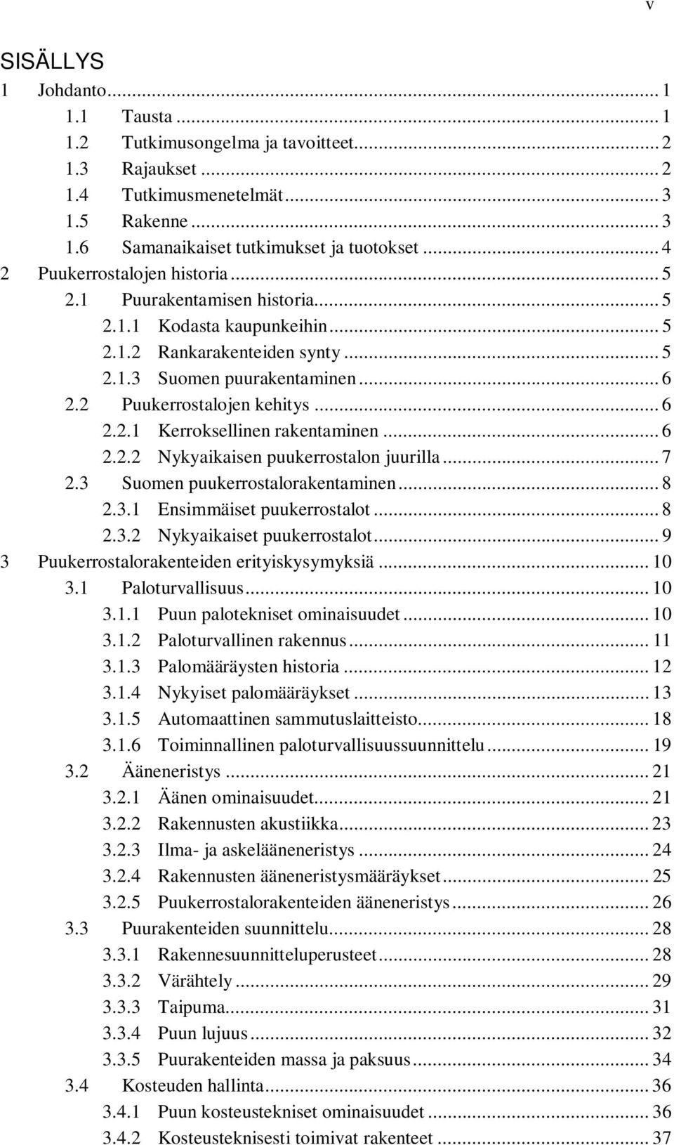 2 Puukerrostalojen kehitys... 6 2.2.1 Kerroksellinen rakentaminen... 6 2.2.2 Nykyaikaisen puukerrostalon juurilla... 7 2.3 Suomen puukerrostalorakentaminen... 8 2.3.1 Ensimmäiset puukerrostalot... 8 2.3.2 Nykyaikaiset puukerrostalot.