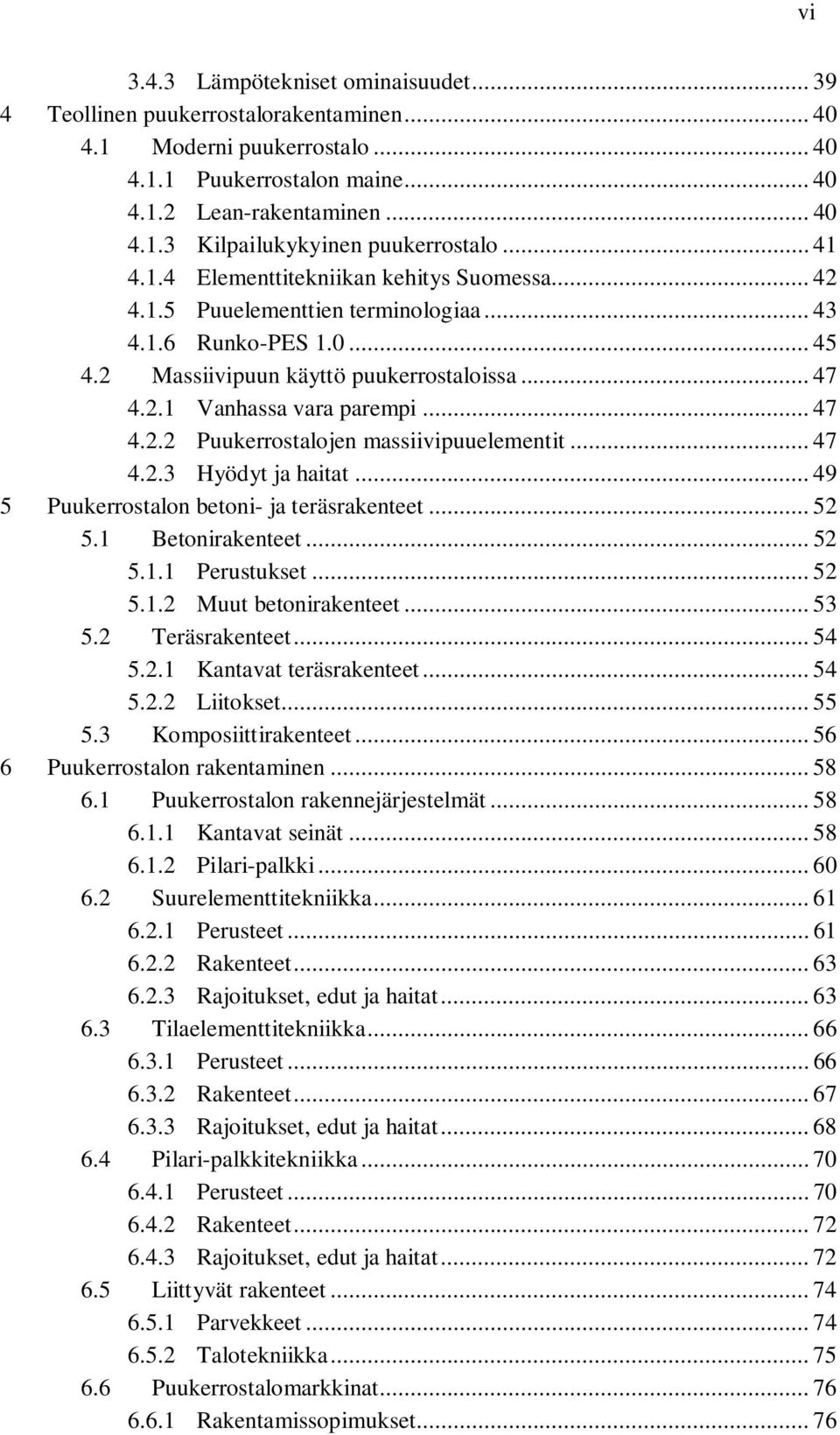 .. 47 4.2.2 Puukerrostalojen massiivipuuelementit... 47 4.2.3 Hyödyt ja haitat... 49 5 Puukerrostalon betoni- ja teräsrakenteet... 52 5.1 Betonirakenteet... 52 5.1.1 Perustukset... 52 5.1.2 Muut betonirakenteet.