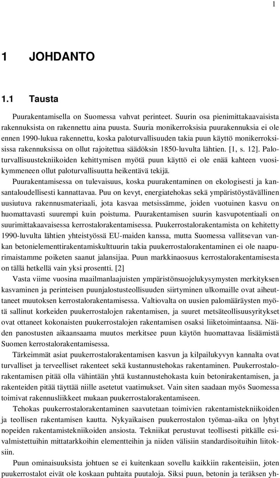 lähtien. [1, s. 12]. Paloturvallisuustekniikoiden kehittymisen myötä puun käyttö ei ole enää kahteen vuosikymmeneen ollut paloturvallisuutta heikentävä tekijä.