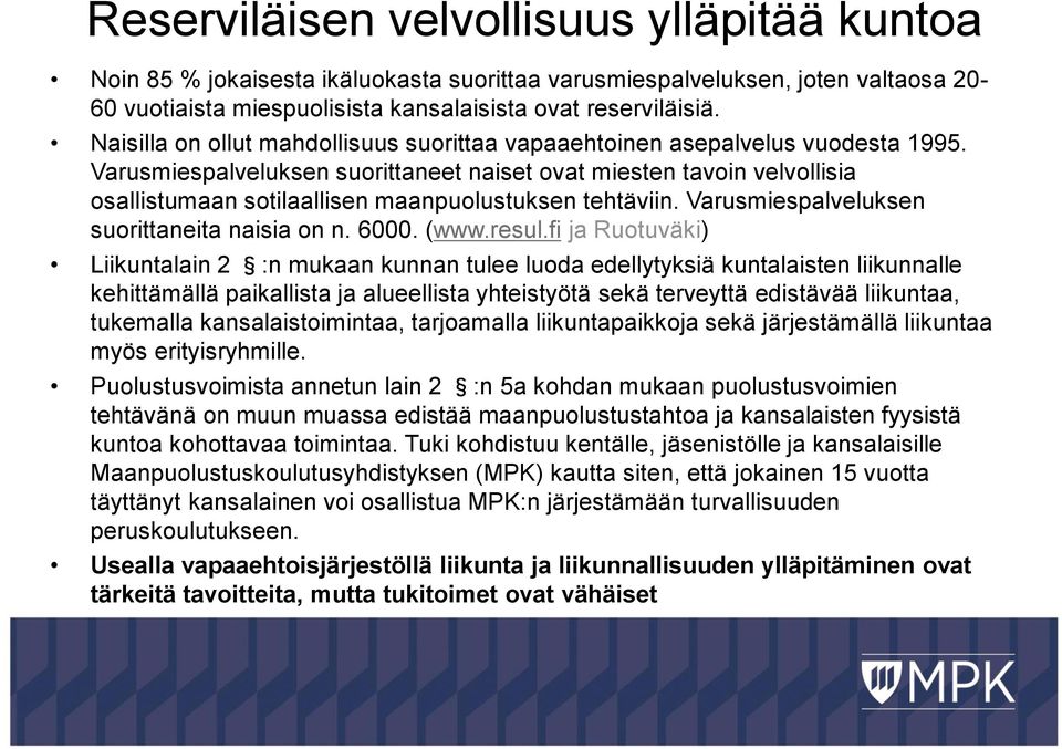 Varusmiespalveluksen suorittaneet naiset ovat miesten tavoin velvollisia osallistumaan sotilaallisen maanpuolustuksen tehtäviin. Varusmiespalveluksen suorittaneita naisia on n. 6000. (www.resul.