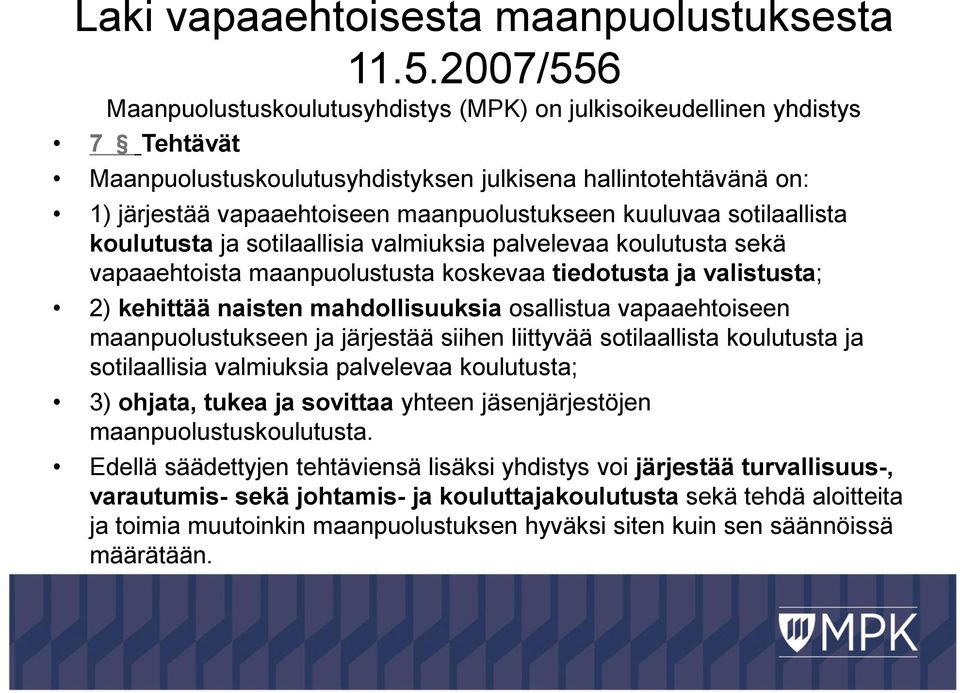 kuuluvaa sotilaallista koulutusta ja sotilaallisia valmiuksia palvelevaa koulutusta sekä vapaaehtoista maanpuolustusta koskevaa tiedotusta ja valistusta; 2) kehittää naisten mahdollisuuksia