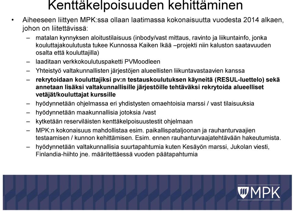 valtakunnallisten järjestöjen alueellisten liikuntavastaavien kanssa rekrytoidaan kouluttajiksi pv:n testauskoulutuksen käyneitä (RESUL-luettelo) sekä annetaan lisäksi valtakunnallisille järjestöille