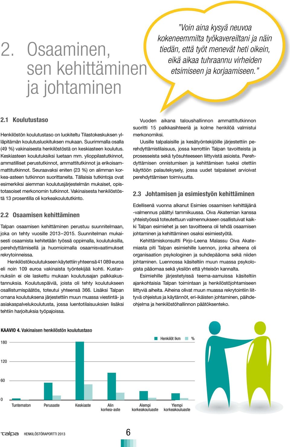 Suurimmalla osalla (49 %) vakinaisesta henkilöstöstä on keskiasteen koulutus. Keskiasteen koulutuksiksi luetaan mm.