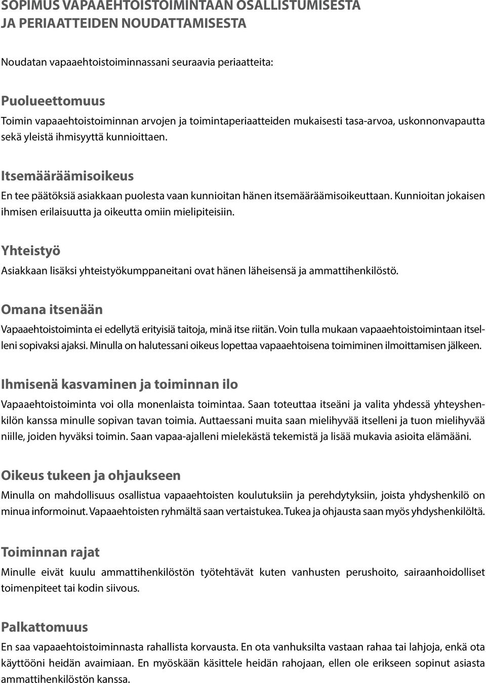 Itsemääräämisoikeus En tee päätöksiä asiakkaan puolesta vaan kunnioitan hänen itsemääräämisoikeuttaan. Kunnioitan jokaisen ihmisen erilaisuutta ja oikeutta omiin mielipiteisiin.