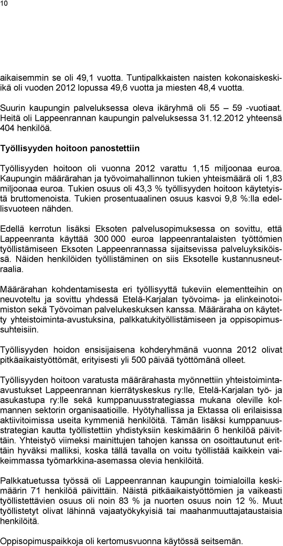 Työllisyyden hoitoon panostettiin Työllisyyden hoitoon oli vuonna 2012 varattu 1,15 miljoonaa euroa. Kaupungin määrärahan ja työvoimahallinnon tukien yhteismäärä oli 1,83 miljoonaa euroa.