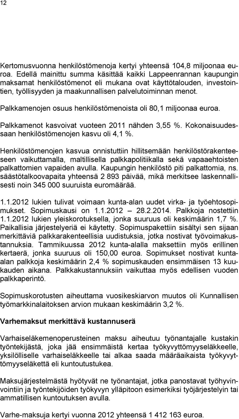 Palkkamenojen osuus henkilöstömenoista oli 80,1 miljoonaa euroa. Palkkamenot kasvoivat vuoteen 2011 nähden 3,55 %. Kokonaisuudessaan henkilöstömenojen kasvu oli 4,1 %.