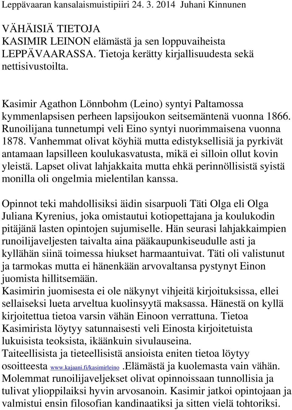 Vanhemmat olivat köyhiä mutta edistyksellisiä ja pyrkivät antamaan lapsilleen koulukasvatusta, mikä ei silloin ollut kovin yleistä.