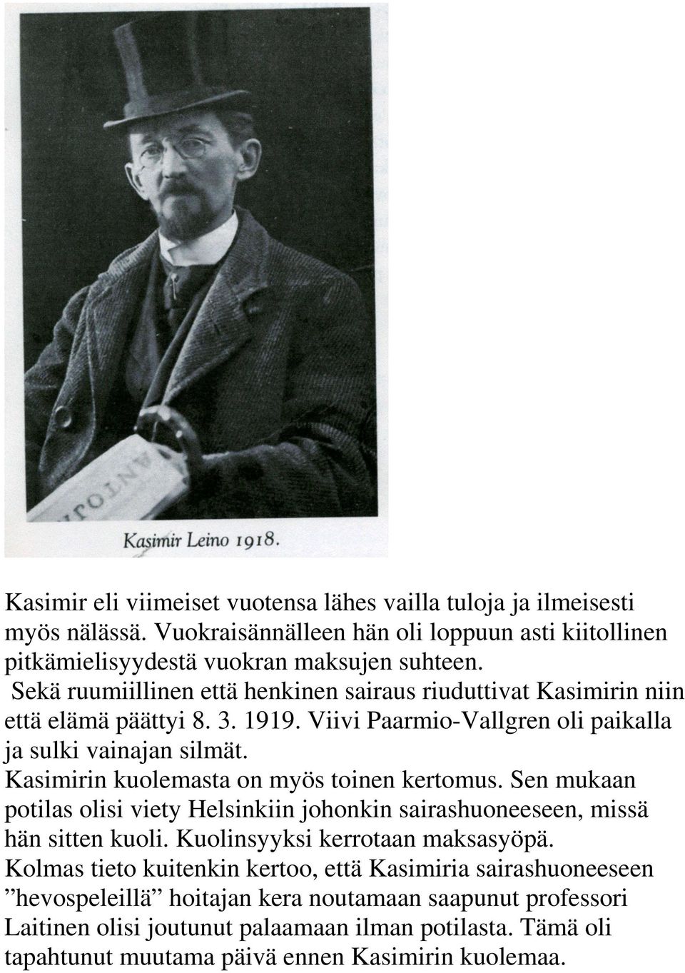 Kasimirin kuolemasta on myös toinen kertomus. Sen mukaan potilas olisi viety Helsinkiin johonkin sairashuoneeseen, missä hän sitten kuoli. Kuolinsyyksi kerrotaan maksasyöpä.