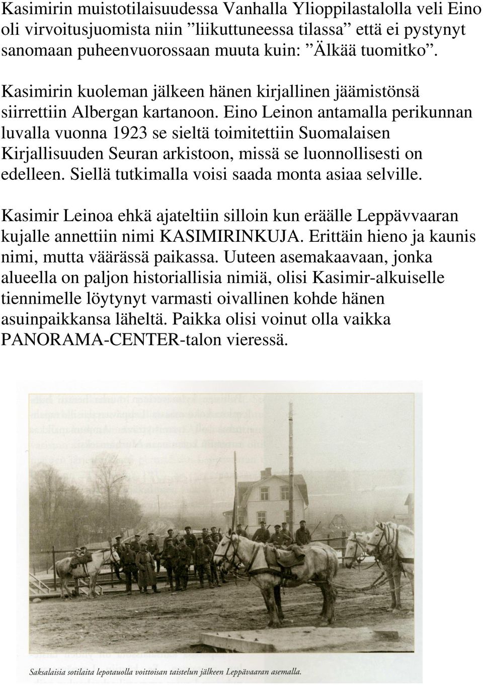 Eino Leinon antamalla perikunnan luvalla vuonna 1923 se sieltä toimitettiin Suomalaisen Kirjallisuuden Seuran arkistoon, missä se luonnollisesti on edelleen.
