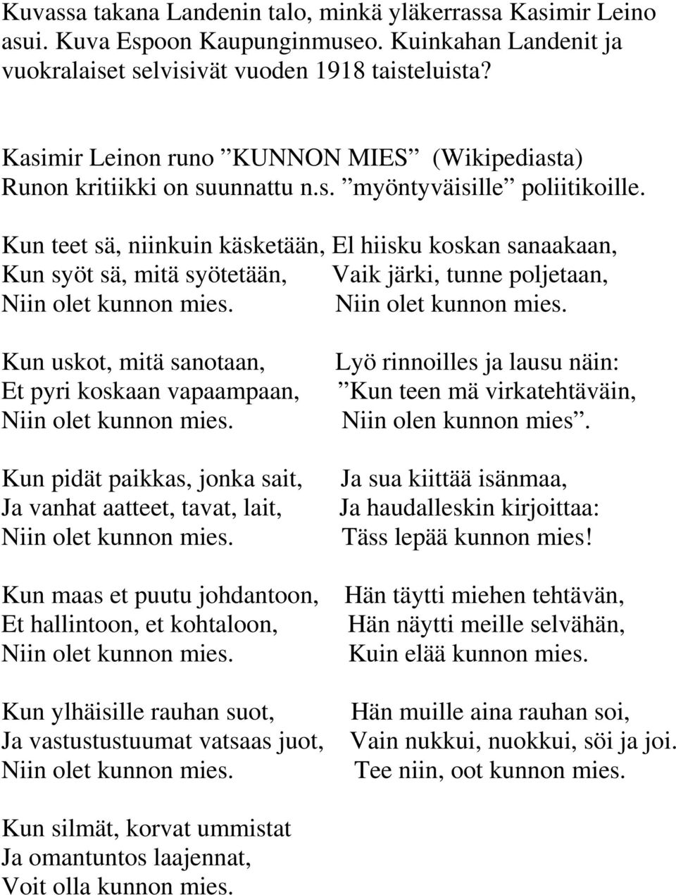 Kun teet sä, niinkuin käsketään, El hiisku koskan sanaakaan, Kun syöt sä, mitä syötetään, Vaik järki, tunne poljetaan, Kun uskot, mitä sanotaan, Et pyri koskaan vapaampaan, Kun pidät paikkas, jonka