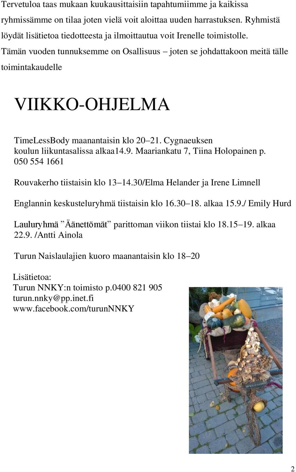 Tämän vuoden tunnuksemme on Osallisuus joten se johdattakoon meitä tälle toimintakaudelle VIIKKO-OHJELMA TimeLessBody maanantaisin klo 20 21. Cygnaeuksen koulun liikuntasalissa alkaa14.9.
