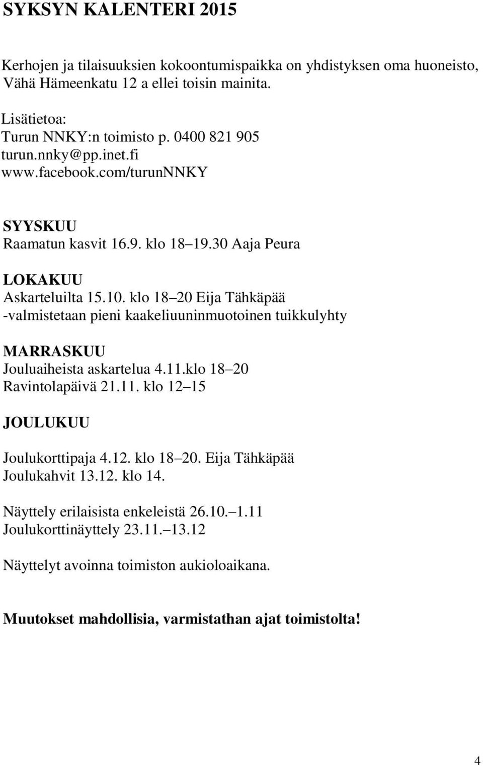 klo 18 20 Eija Tähkäpää -valmistetaan pieni kaakeliuuninmuotoinen tuikkulyhty MARRASKUU Jouluaiheista askartelua 4.11.klo 18 20 Ravintolapäivä 21.11. klo 12 15 JOULUKUU Joulukorttipaja 4.