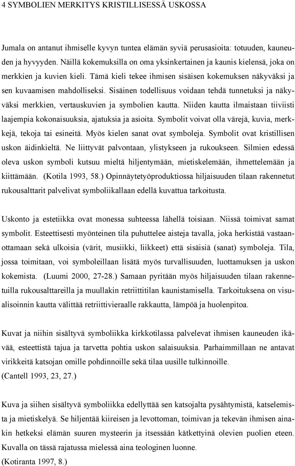 Sisäinen todellisuus voidaan tehdä tunnetuksi ja näkyväksi merkkien, vertauskuvien ja symbolien kautta. Niiden kautta ilmaistaan tiiviisti laajempia kokonaisuuksia, ajatuksia ja asioita.