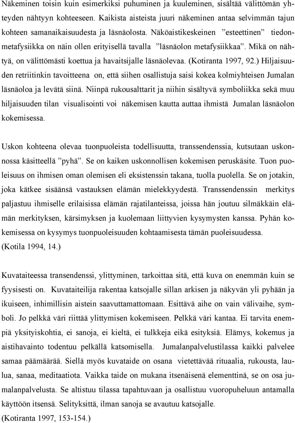 Näköaistikeskeinen esteettinen tiedonmetafysiikka on näin ollen erityisellä tavalla läsnäolon metafysiikkaa. Mikä on nähtyä, on välittömästi koettua ja havaitsijalle läsnäolevaa. (Kotiranta 1997, 92.