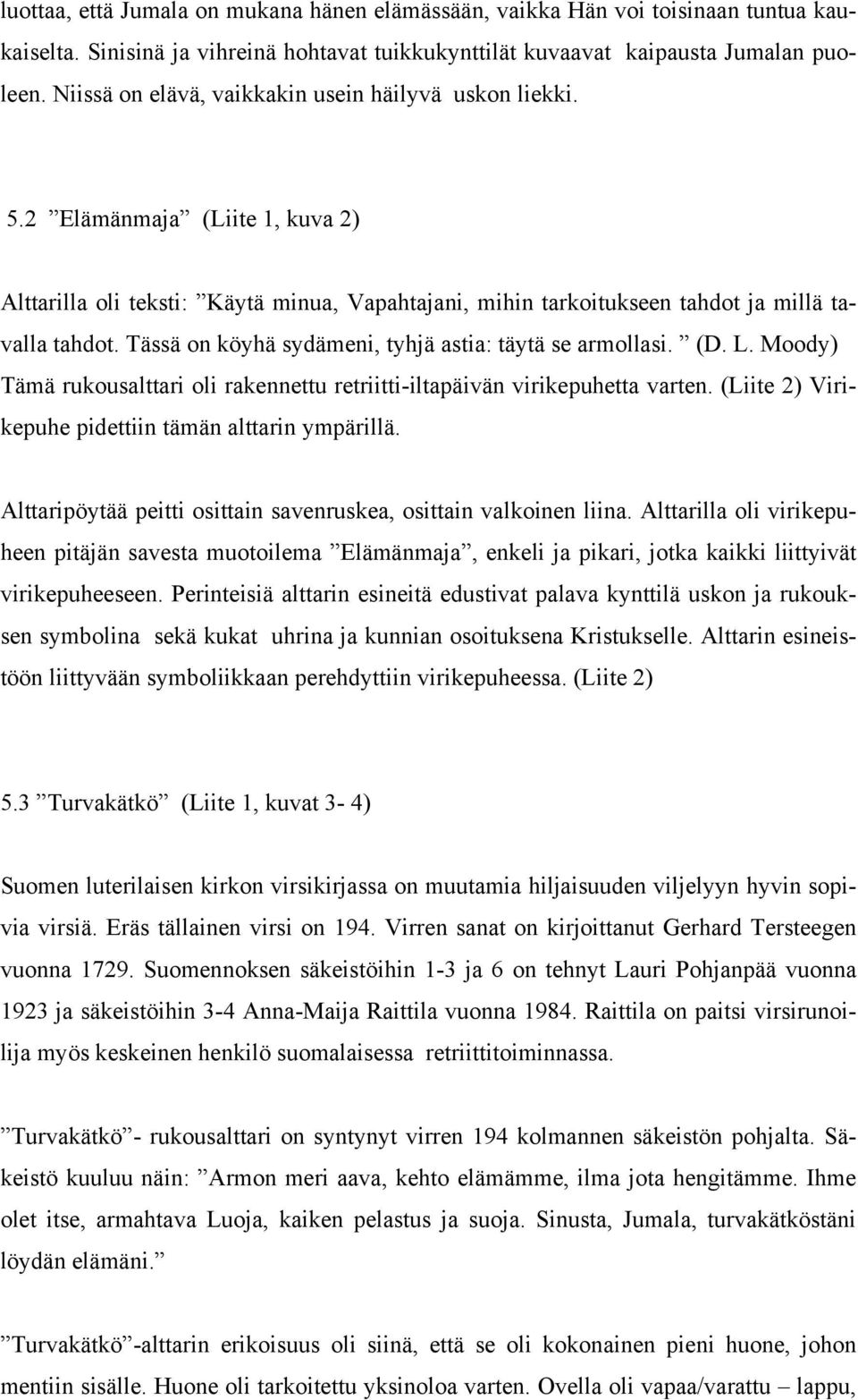 Tässä on köyhä sydämeni, tyhjä astia: täytä se armollasi. (D. L. Moody) Tämä rukousalttari oli rakennettu retriitti-iltapäivän virikepuhetta varten.