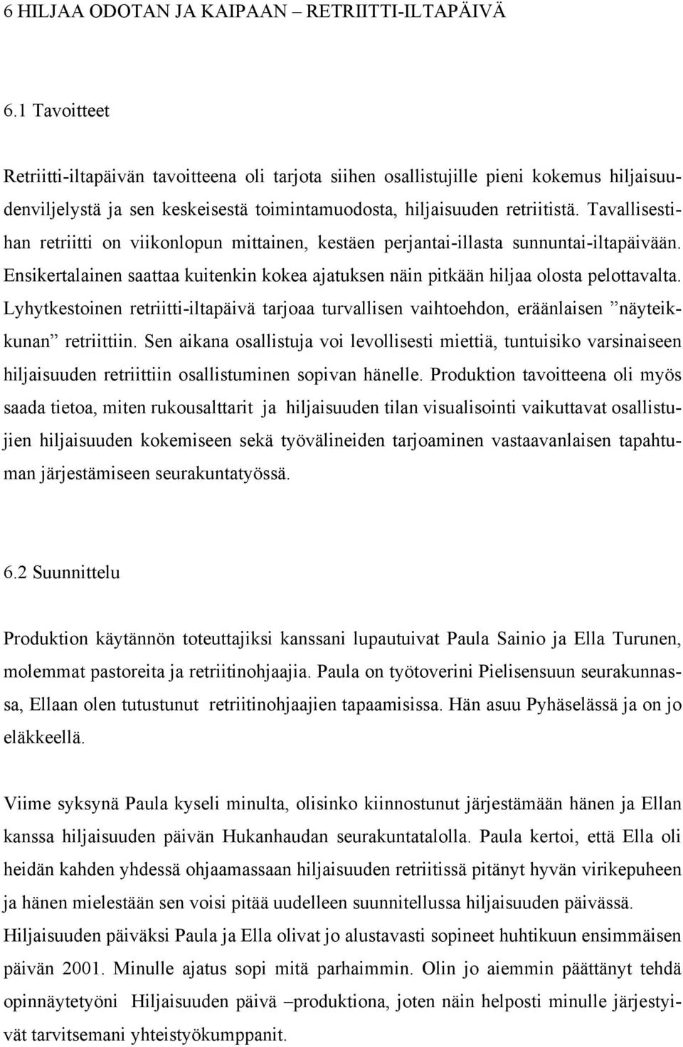 Tavallisestihan retriitti on viikonlopun mittainen, kestäen perjantai-illasta sunnuntai-iltapäivään. Ensikertalainen saattaa kuitenkin kokea ajatuksen näin pitkään hiljaa olosta pelottavalta.