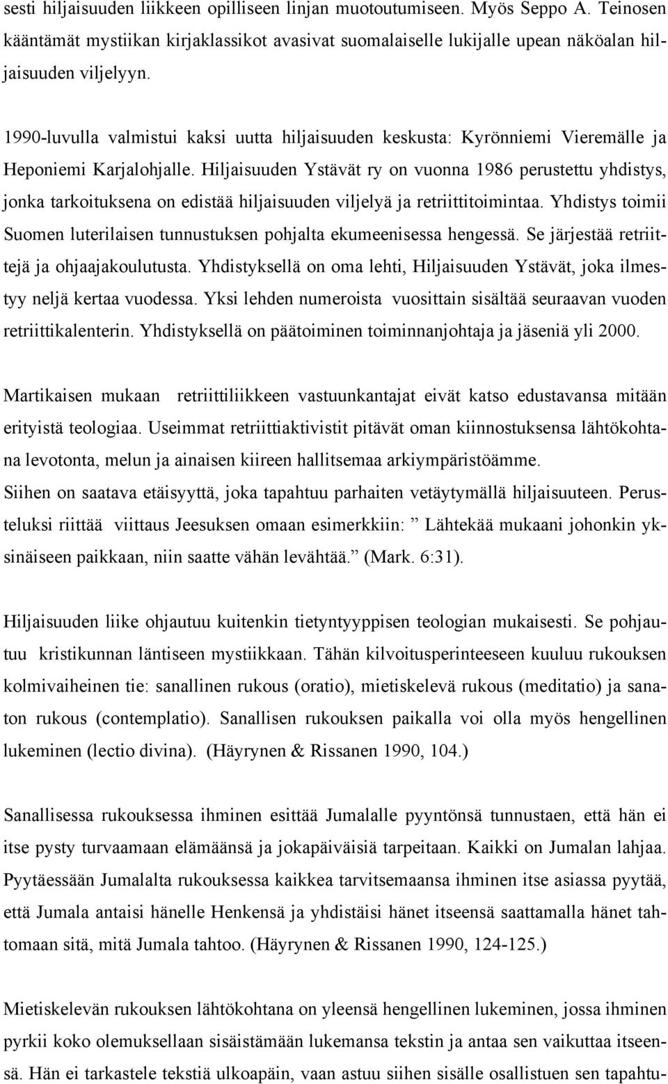 Hiljaisuuden Ystävät ry on vuonna 1986 perustettu yhdistys, jonka tarkoituksena on edistää hiljaisuuden viljelyä ja retriittitoimintaa.