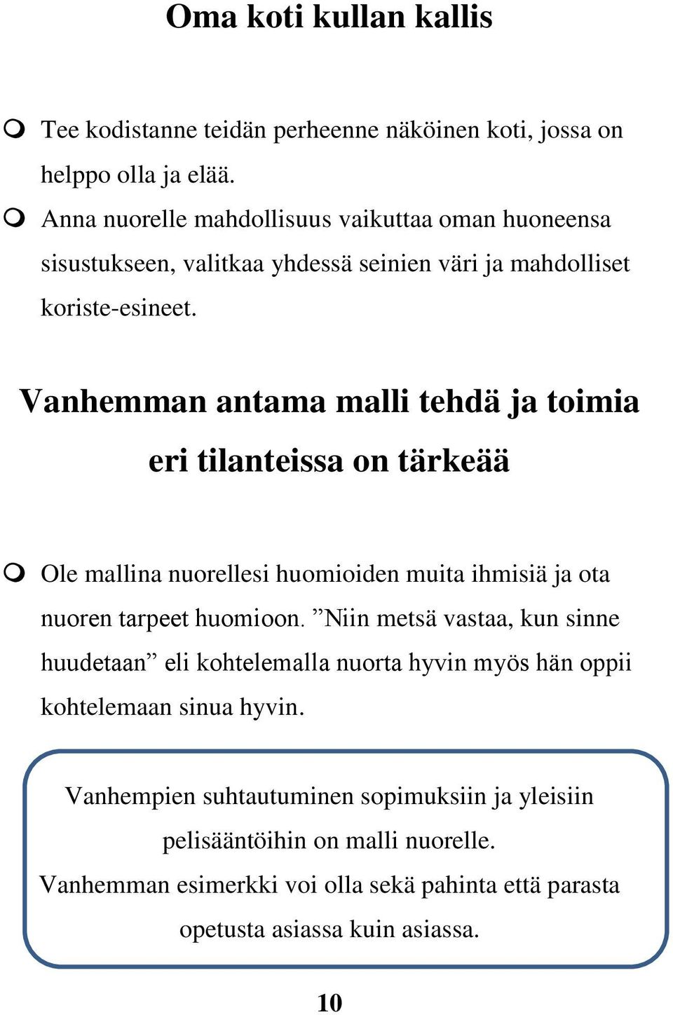 Vanhemman antama malli tehdä ja toimia eri tilanteissa on tärkeää Ole mallina nuorellesi huomioiden muita ihmisiä ja ota nuoren tarpeet huomioon.