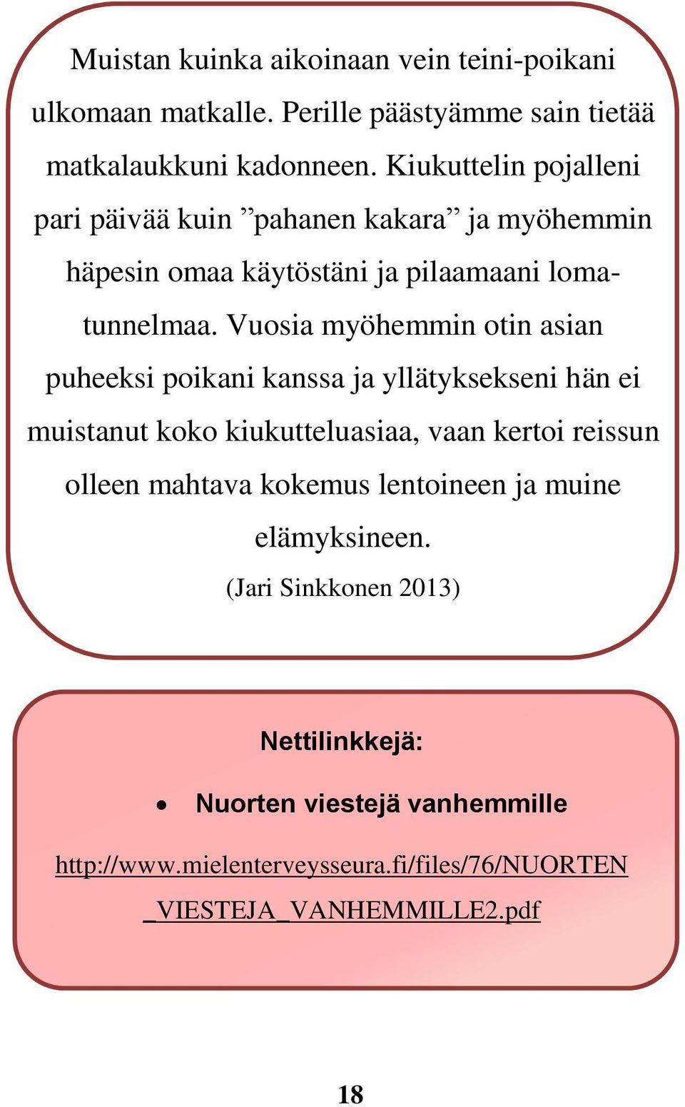 Vuosia myöhemmin otin asian puheeksi poikani kanssa ja yllätyksekseni hän ei muistanut koko kiukutteluasiaa, vaan kertoi reissun olleen