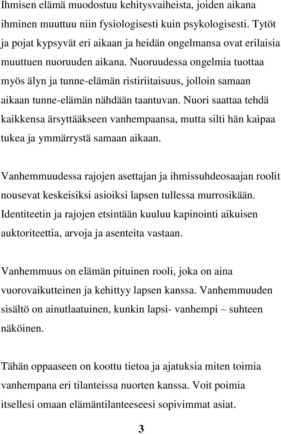 Nuoruudessa ongelmia tuottaa myös älyn ja tunne-elämän ristiriitaisuus, jolloin samaan aikaan tunne-elämän nähdään taantuvan.