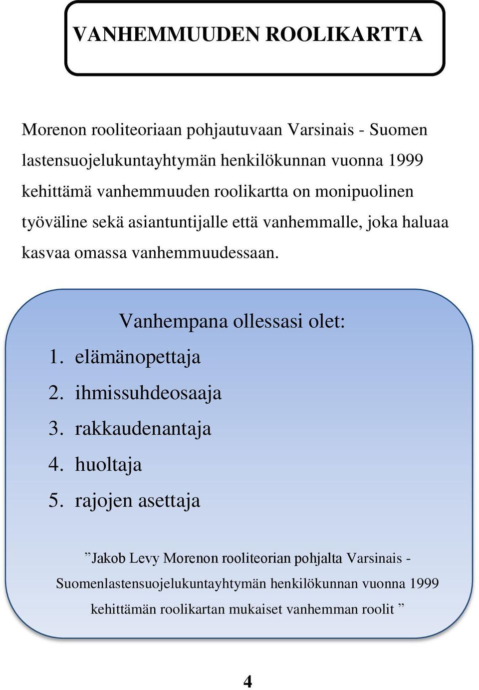 vanhemmuudessaan. Vanhempana ollessasi olet: 1. elämänopettaja 2. ihmissuhdeosaaja 3. rakkaudenantaja 4. huoltaja 5.