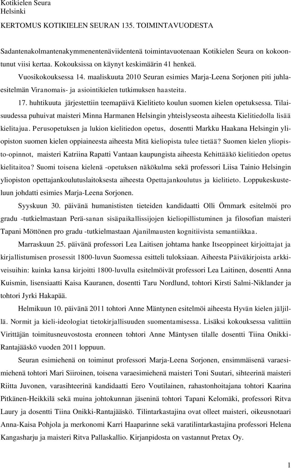 huhtikuuta järjestettiin teemapäivä Kielitieto koulun suomen kielen opetuksessa. Tilaisuudessa puhuivat maisteri Minna Harmanen Helsingin yhteislyseosta aiheesta Kielitiedolla lisää kielitajua.