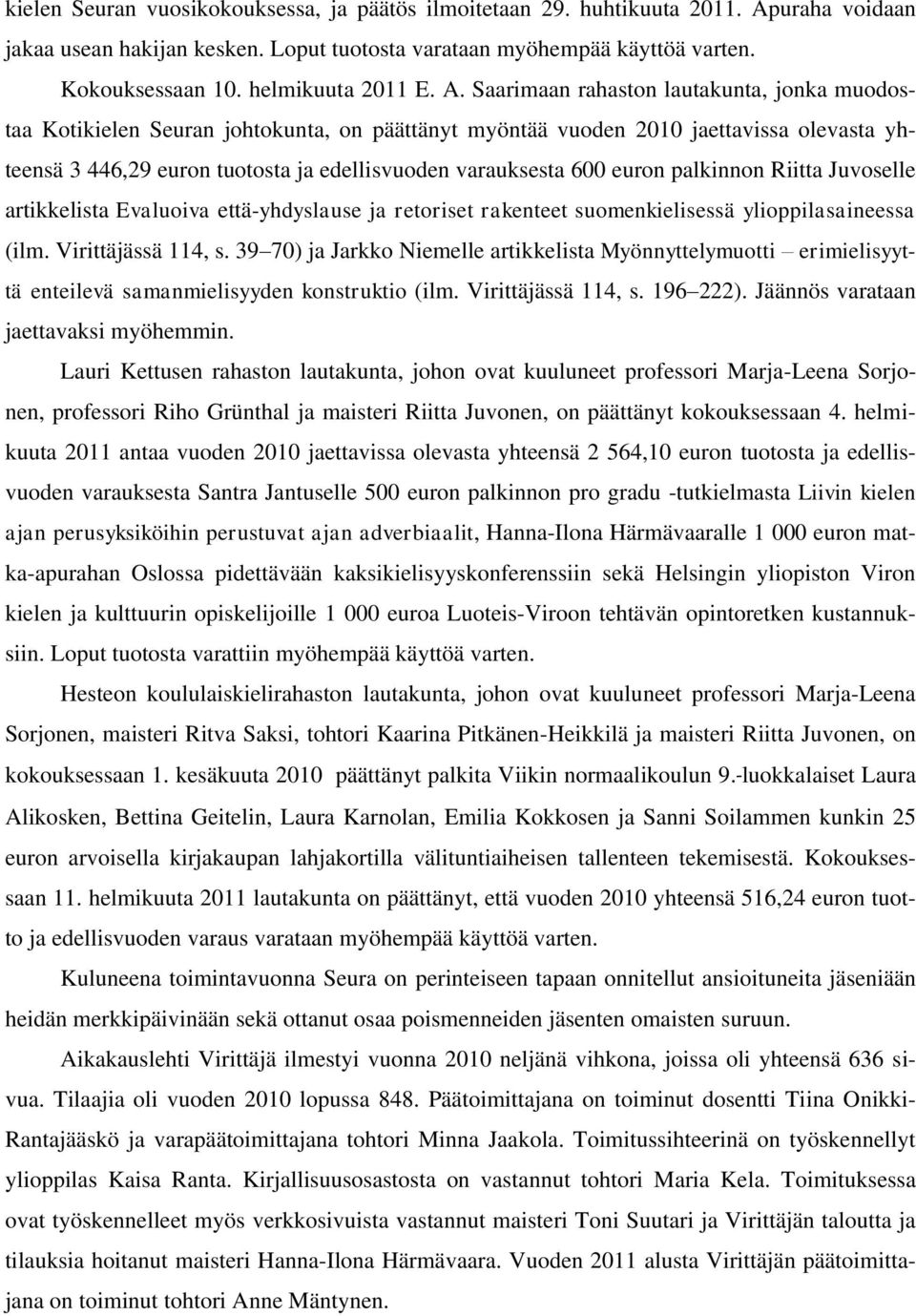 Saarimaan rahaston lautakunta, jonka muodostaa Kotikielen Seuran johtokunta, on päättänyt myöntää vuoden 2010 jaettavissa olevasta yhteensä 3 446,29 euron tuotosta ja edellisvuoden varauksesta 600