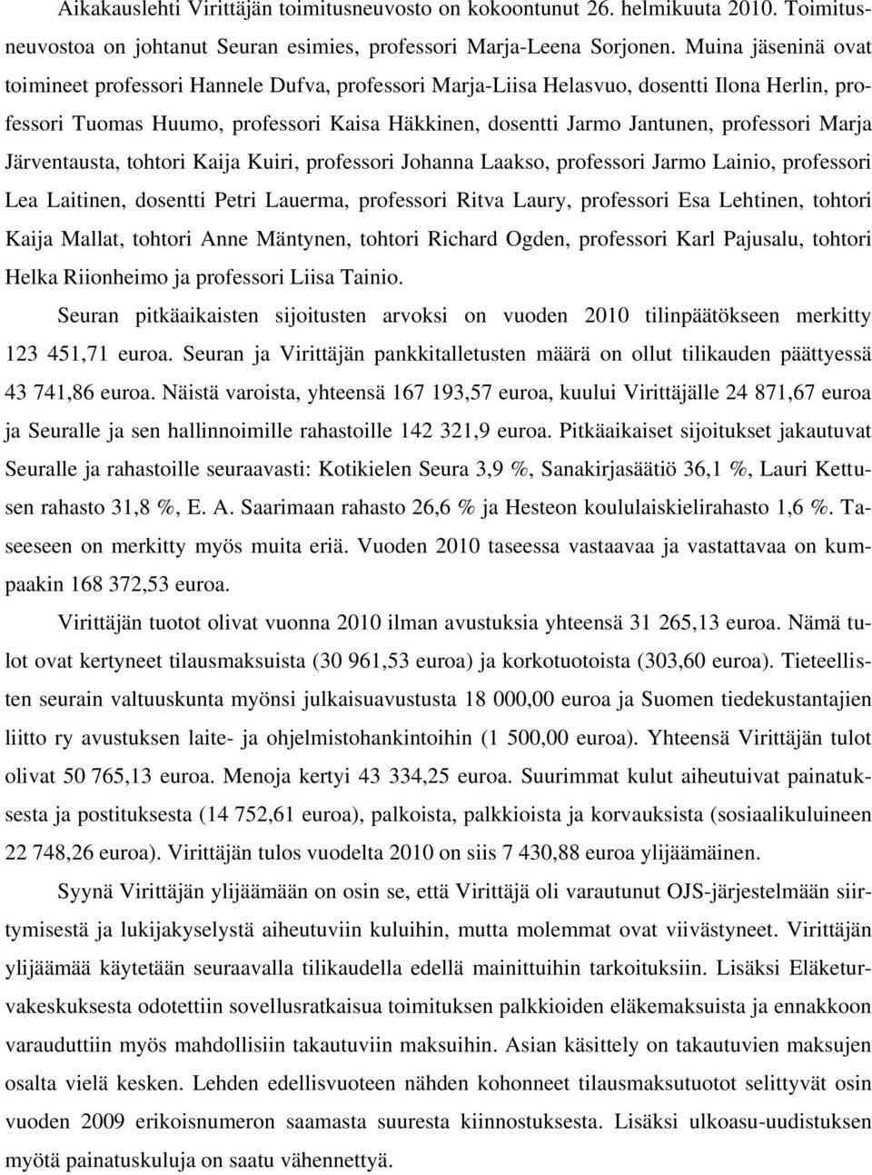 Marja Järventausta, tohtori Kaija Kuiri, professori Johanna Laakso, professori Jarmo Lainio, professori Lea Laitinen, dosentti Petri Lauerma, professori Ritva Laury, professori Esa Lehtinen, tohtori