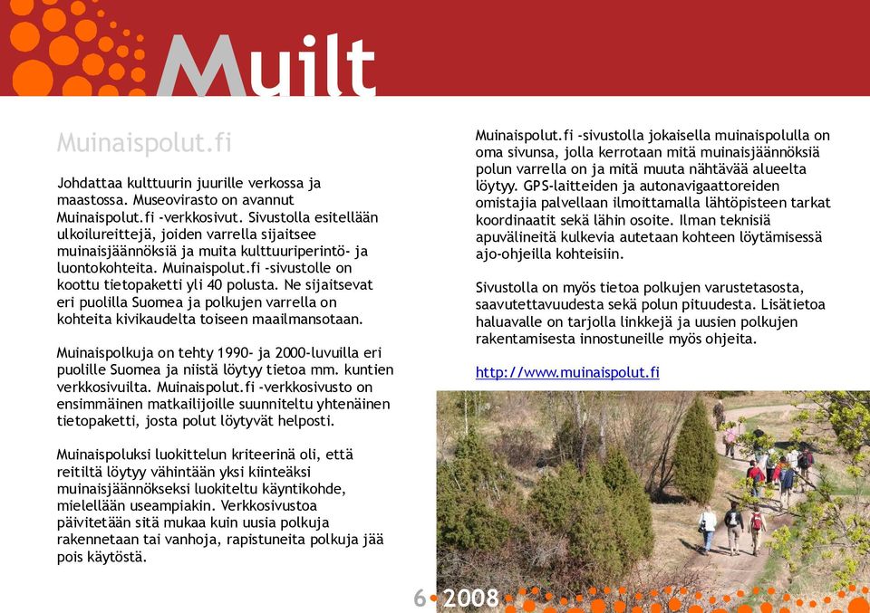 Ne sijaitsevat eri puolilla Suomea ja polkujen varrella on kohteita kivikaudelta toiseen maailmansotaan. Muinaispolkuja on tehty 1990 ja 2000 luvuilla eri puolille Suomea ja niistä löytyy tietoa mm.